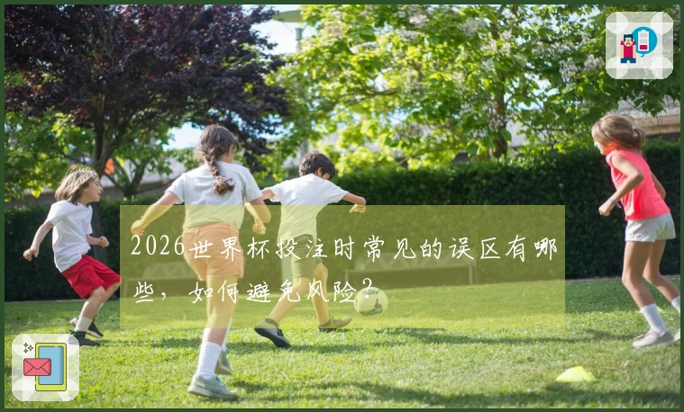 2026世界杯投注时常见的误区有哪些，如何避免风险？